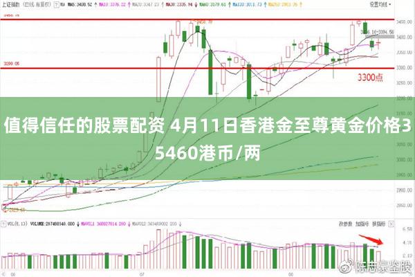 值得信任的股票配资 4月11日香港金至尊黄金价格35460港币/两