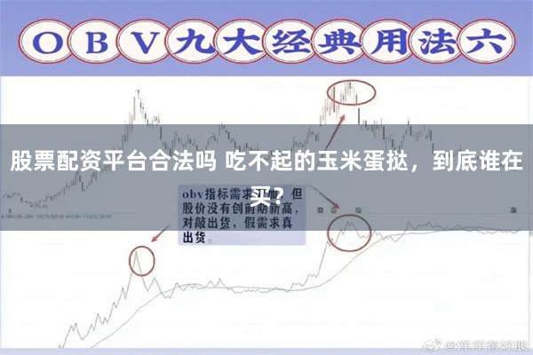 股票配资平台合法吗 吃不起的玉米蛋挞，到底谁在买？