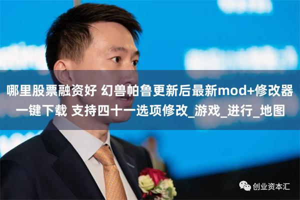 哪里股票融资好 幻兽帕鲁更新后最新mod+修改器一键下载 支持四十一选项修改_游戏_进行_地图